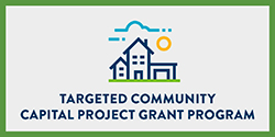 Targeted Community Capital Project Grant Program