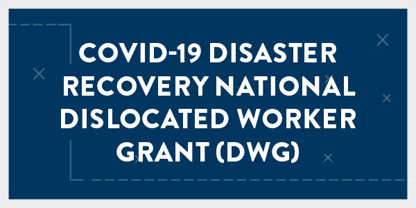 COVID-19 Disaster Recovery National Dislocated Worker Grant (DWG))