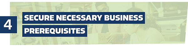 4 - secure necessary business prerequisites